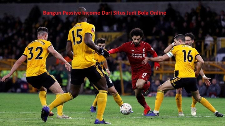 Bangun Passive Income Dari Situs Judi Bola Online