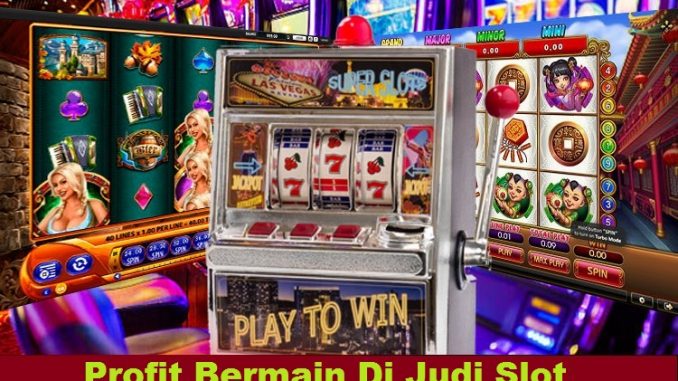 Profit Bermain Di Judi Slot Terpercaya Profit Bermain Di Judi Slot Terpercaya