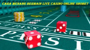 Cara Menang Bermain Live Casino Online Sbobet