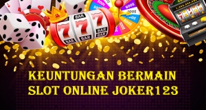 Keuntungan Bermain Slot Online Joker123
