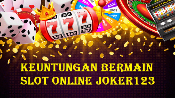 Keuntungan Bermain Slot Online Joker123 Keuntungan Bermain Slot Online Joker123