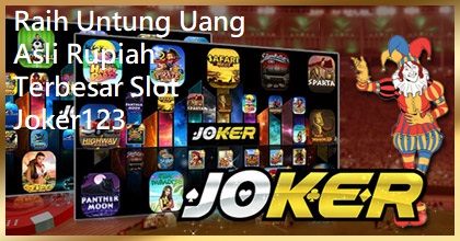 Raih Untung Uang Asli Rupiah Terbesar Slot Joker123