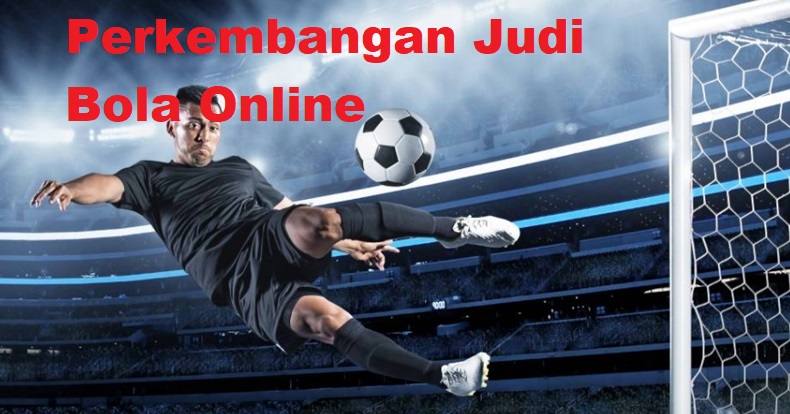 Perkembangan Judi Bola Online